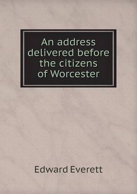 Book cover for An address delivered before the citizens of Worcester