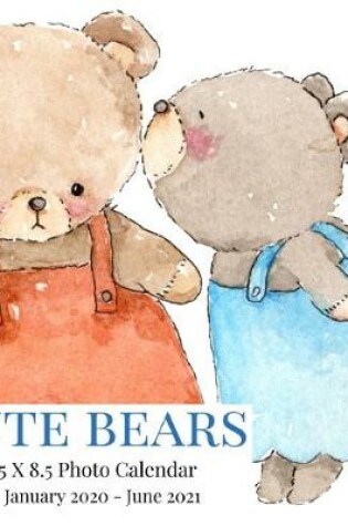 Cover of Cute Bears 8.5 X 8.5 Photo Calendar January 2020 - June 2021