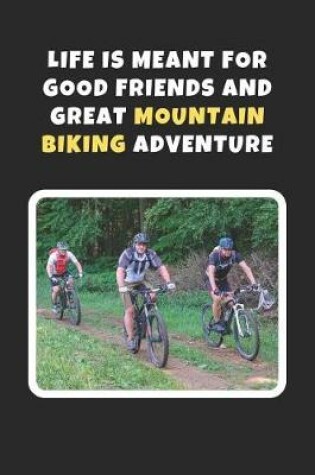 Cover of Life Is Meant For Good Friends And Great Mountain Biking Adventure