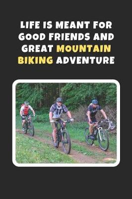 Book cover for Life Is Meant For Good Friends And Great Mountain Biking Adventure