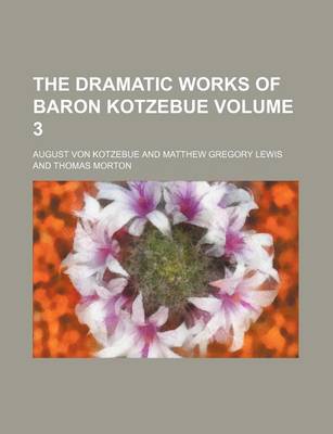 Book cover for The Dramatic Works of Baron Kotzebue Volume 3