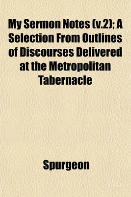 Book cover for My Sermon Notes (V.2); A Selection from Outlines of Discourses Delivered at the Metropolitan Tabernacle