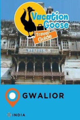 Cover of Vacation Goose Travel Guide Gwalior India