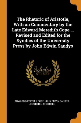 Book cover for The Rhetoric of Aristotle, With an Commentary by the Late Edward Meredith Cope ... Revised and Edited for the Syndics of the University Press by John Edwin Sandys