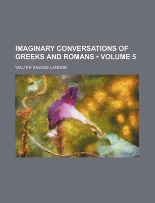 Book cover for Imaginary Conversations of Greeks and Romans (Volume 5)