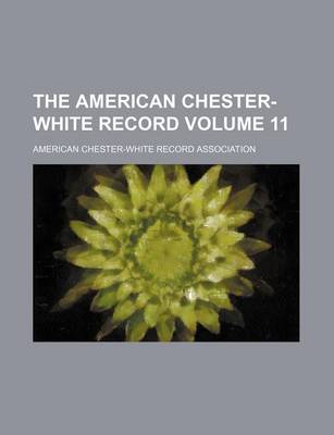 Book cover for The American Chester-White Record Volume 11