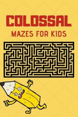 Cover of Colossal Mazes for Kids