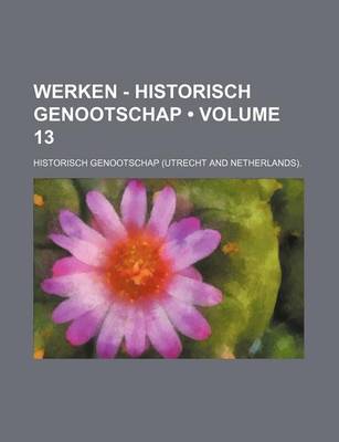 Book cover for Werken - Historisch Genootschap (Volume 13)