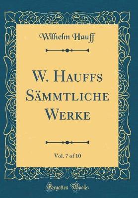 Book cover for W. Hauffs Sämmtliche Werke, Vol. 7 of 10 (Classic Reprint)