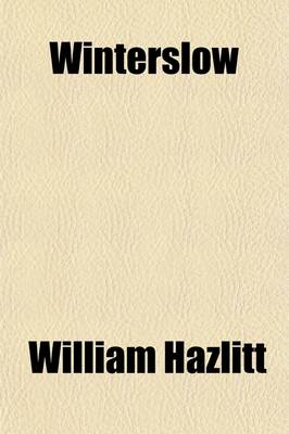 Book cover for Winterslow; Essays and Characters Written There, by W. Hazlitt, Collected by His Son. Essays and Characters Written There, by W. Hazlitt, Collected by His Son