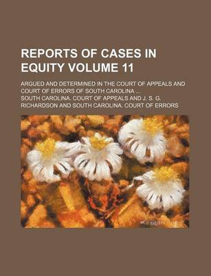 Book cover for Reports of Cases in Equity Volume 11; Argued and Determined in the Court of Appeals and Court of Errors of South Carolina