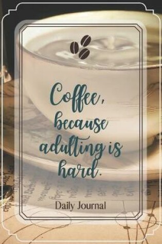 Cover of Coffee, because adulting is hard.-Blank Lined Notebook-Funny Quote Journal-6"x9"/120 pages