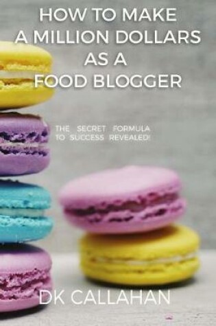 Cover of How to Make a Million Dollars as a Food Blogger