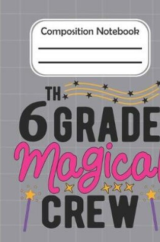 Cover of 6th Grade Magical crew - Composition Notebook