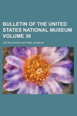 Cover of Bulletin of the United States National Museum Volume 36