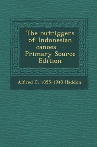 Cover of The Outriggers of Indonesian Canoes - Primary Source Edition