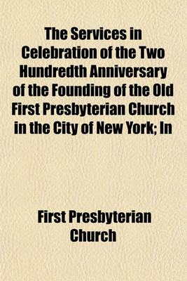 Book cover for The Services in Celebration of the Two Hundredth Anniversary of the Founding of the Old First Presbyterian Church in the City of New York; In