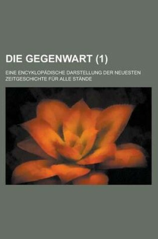Cover of Die Gegenwart; Eine Encyklopadische Darstellung Der Neuesten Zeitgeschichte Fur Alle Stande (1)