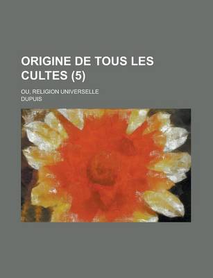 Book cover for Origine de Tous Les Cultes; Ou, Religion Universelle (5)