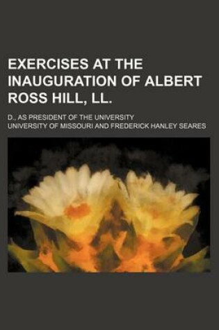 Cover of Exercises at the Inauguration of Albert Ross Hill, LL.; D., as President of the University