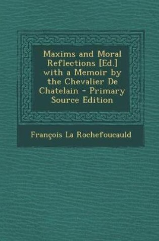Cover of Maxims and Moral Reflections [Ed.] with a Memoir by the Chevalier de Chatelain