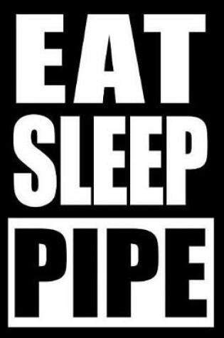 Cover of Eat Sleep Pipe Cool Notebook for a Plumber, College Ruled Journal