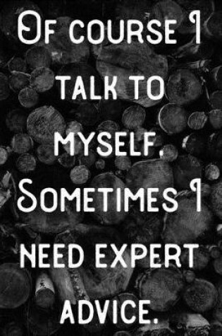 Cover of Of course I talk to myself. Sometimes I need expert advice.