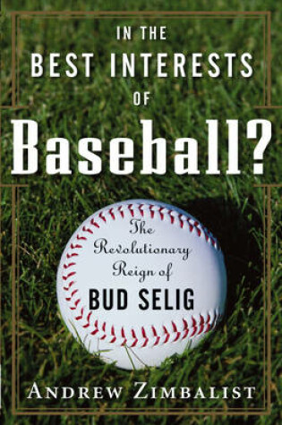 Cover of In the Best Interests of Baseball? The Revolutionary Reign of Bud Selig