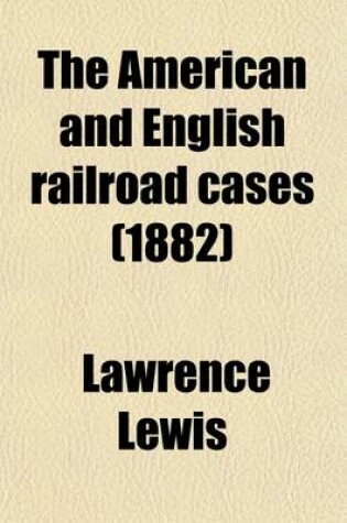 Cover of The American and English Railroad Cases (Volume 6); A Collection of All the Railroad Cases in the Courts of Last Resort in America and England