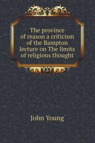 Cover of The province of reason a criticism of the Bampton lecture on The limits of religious thought