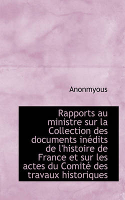 Book cover for Rapports Au Ministre Sur La Collection Des Documents in Dits de L'Histoire de France Et Sur Les Acte