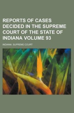 Cover of Reports of Cases Decided in the Supreme Court of the State of Indiana Volume 93