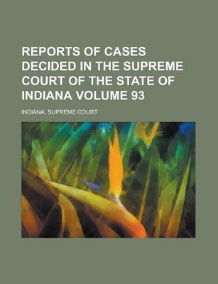 Book cover for Reports of Cases Decided in the Supreme Court of the State of Indiana Volume 93