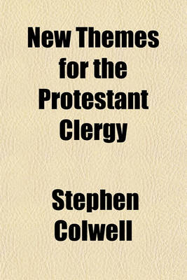 Book cover for New Themes for the Protestant Clergy; Creeds Without Charity, Theoloy Without Humanity, Protestantism Without Christianity, with Notes on the Literature of Charity, Population, Pauperism, Political Economy, and Protestantism