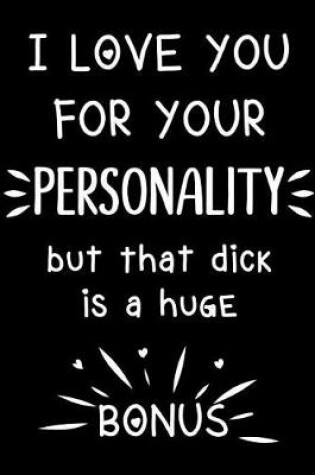 Cover of I Love You for Your Personality - But That Dick Is a Huge Bonus