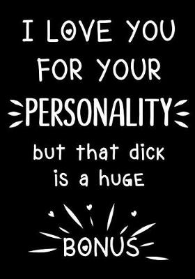 Book cover for I Love You for Your Personality - But That Dick Is a Huge Bonus