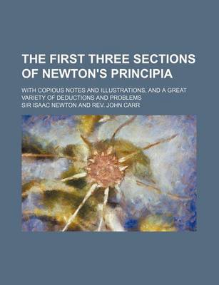 Book cover for The First Three Sections of Newton's Principia; With Copious Notes and Illustrations, and a Great Variety of Deductions and Problems