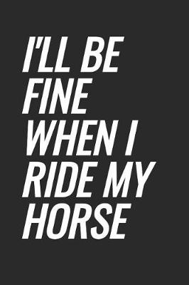 Book cover for I'll Be Fine When I Ride My Horse