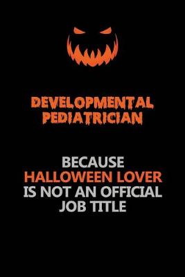 Book cover for Developmental pediatrician Because Halloween Lover Is Not An Official Job Title