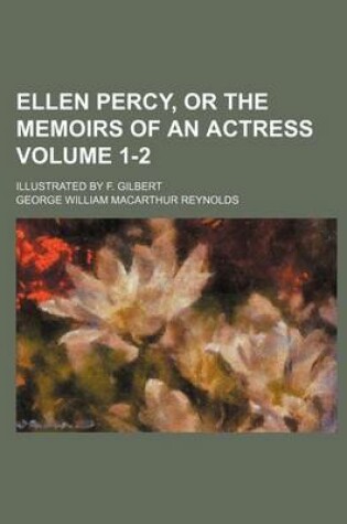 Cover of Ellen Percy, or the Memoirs of an Actress; Illustrated by F. Gilbert Volume 1-2