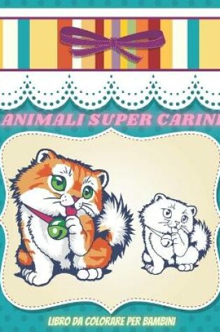 Cover of ANIMALI SUPER CARINI - Libro Da Colorare Per Bambini