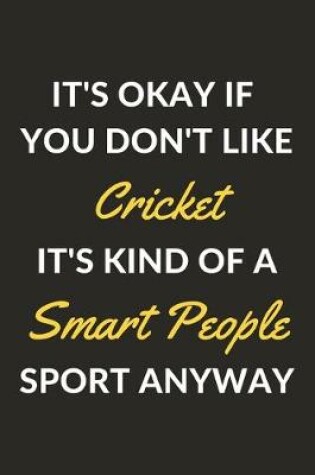 Cover of It's Okay If You Don't Like Cricket It's Kind Of A Smart People Sport Anyway