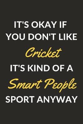 Book cover for It's Okay If You Don't Like Cricket It's Kind Of A Smart People Sport Anyway