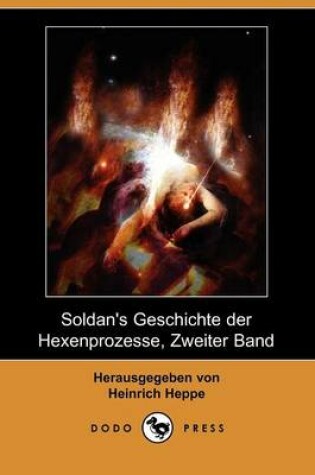 Cover of Soldan's Geschichte Der Hexenprozesse, Zweiter Band (Dodo Press)