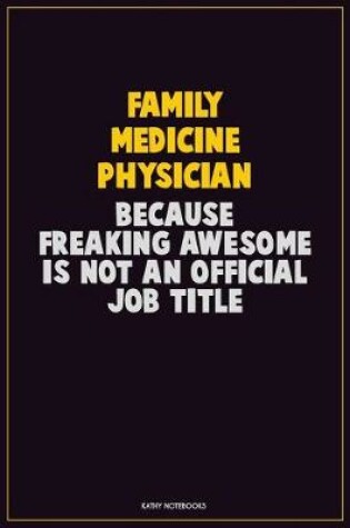 Cover of Family medicine physician, Because Freaking Awesome Is Not An Official Job Title