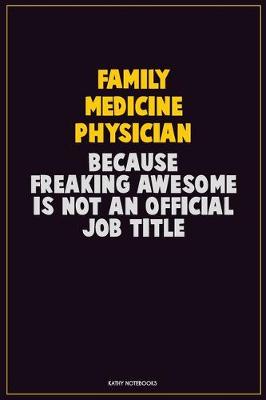 Book cover for Family medicine physician, Because Freaking Awesome Is Not An Official Job Title