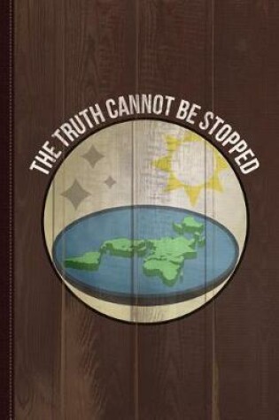 Cover of Flat Earth the Truth Cannot Be Stopped Journal Notebook