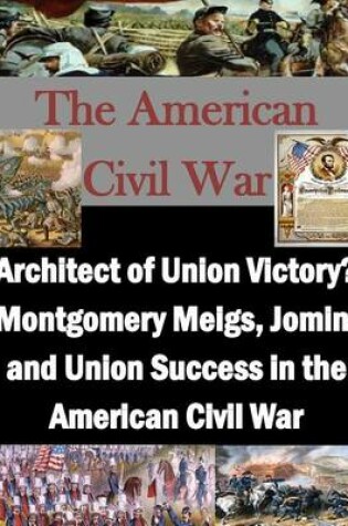 Cover of Architect of Union Victory? Montgomery Meigs, Jomini and Union Success in the American Civil War