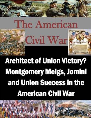 Cover of Architect of Union Victory? Montgomery Meigs, Jomini and Union Success in the American Civil War