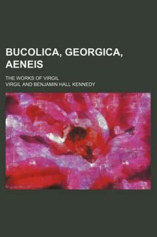 Cover of Bucolica, Georgica, Aeneis; The Works of Virgil